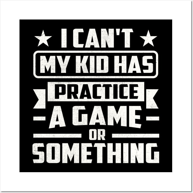 I Can't My Kid Has Practice A Game or Something Wall Art by TheDesignDepot